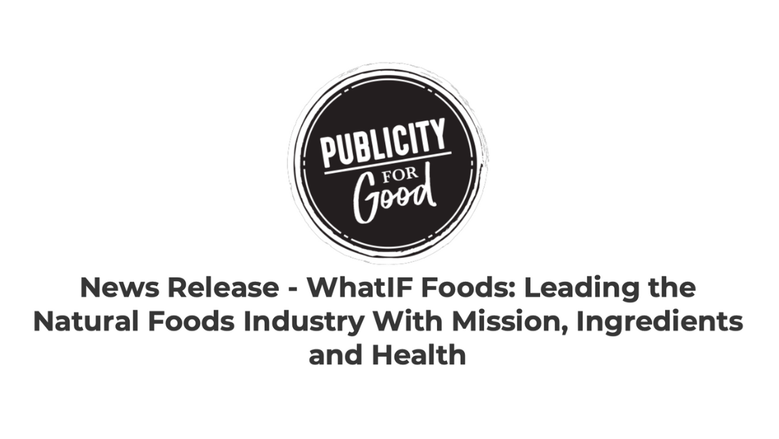 News Release - Whatif Foods: Leading The Natural Foods Industry With M