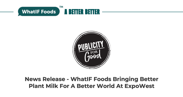WhatIF Foods Bringing Better Plant Milk For A Better World At ExpoWest
